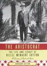 9780615205724-0615205720-The Aristocrat: The Life and Legacy of Hillel Menashe Sutton