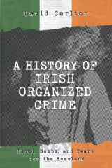 9781739673000-173967300X-A History of Irish Organized Crime: Blood, Bombs, and Tears for the Homeland