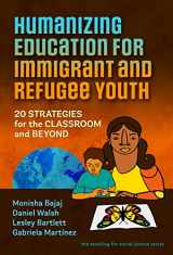 9780807767061-0807767069-Humanizing Education for Immigrant and Refugee Youth: 20 Strategies for the Classroom and Beyond (The Teaching for Social Justice Series)