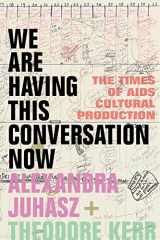 9781478018483-1478018488-We Are Having This Conversation Now: The Times of AIDS Cultural Production
