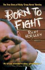 9781844545568-1844545563-Born to Fight: The True Story of Richy 'Crazy Horse' Horsley