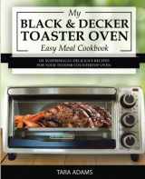 9781540503930-1540503933-My Black and Decker Toaster Oven Easy Meal Cookbook: 101 Surprisingly Delicious Recipes for Your T01303SB Countertop Oven (Black and Decker Toaster Ovens)