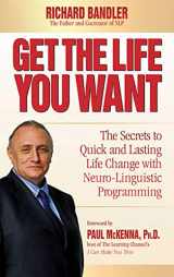 9780757307768-0757307760-Get the Life You Want: The Secrets to Quick and Lasting Life Change with Neuro-Linguistic Programming