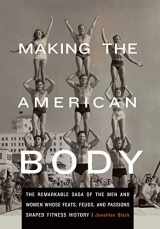 9780803243705-0803243707-Making the American Body: The Remarkable Saga of the Men and Women Whose Feats, Feuds, and Passions Shaped Fitness History