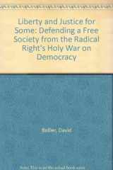 9780804460606-0804460604-Liberty and Justice for Some: Defending a Free Society from the Radical Right's Holy War on Democracy