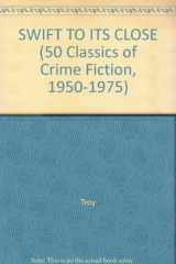 9780824049508-0824049500-SWIFT TO ITS CLOSE (50 Classics of Crime Fiction, 1950-1975)