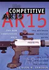 9781607023999-1607023997-The New Competitive Ar15: The Ultimate Technical Guide: The Rifle, the Ammunition, the Shooter