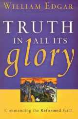 9780875527949-0875527949-Truth in All Its Glory: Commending the Reformed Faith (RESOURCES FOR CHANGING LIVES)