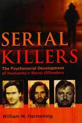 9780398087883-0398087881-Serial Killers: The Psychosocial Development of Humanity's Worst Offenders