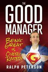 9780998926865-0998926868-The Good Manager: Being Great is Overrated! (How To Succeed In Management)