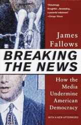 9780679758563-0679758569-Breaking The News: How the Media Undermine American Democracy