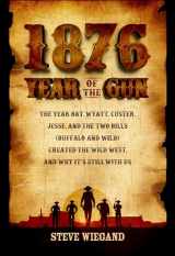 9781610885805-1610885805-1876: Year of the Gun: The Year Bat, Wyatt, Custer, Jesse, and the Two Bills (Buffalo and Wild) Created the Wild West, and Why It's Still With Us