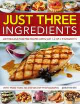 9781844766970-1844766977-Just Three Ingredients: 200 Fabulous Fuss-Free Recipes Using Just 1, 2 or 3 Ingredients. With 750 Step-by-Step All-Colour Photographs