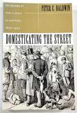 9780814250266-0814250262-Domesticating the Street: The Reform of Public Space in Hartford,1850-1930 (Urban Life & Urban Landscape)
