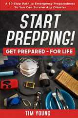 9781511483513-1511483512-Start Prepping!: GET PREPARED-FOR LIFE: A 10-Step Path to Emergency Preparedness So You Can Survive Any Disaster