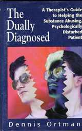 9781568217703-1568217706-The Dually Diagnosed: A Therapist's Guide to Helping the Substance Abusing, Psychologically Disturbed Patient