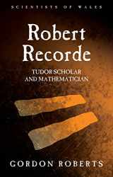 9781783168293-1783168293-Robert Recorde: Tudor Scholar and Mathematician (Scientists of Wales)