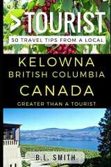 9781521405062-1521405069-Greater Than a Tourist - Kelowna British Columbia Canada: 50 Travel Tips from a Local (Greater Than a Tourist Canada)