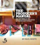 9780956446015-0956446019-The Producer's Manual: All You Need to Get Pro Recordings and Mixes in the Project Studio