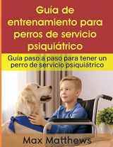 9781954182998-1954182996-Guía De Entrenamiento Para Perros De Servicio Psiquiátrico: Guía Paso A Paso Para Tener Un Perro De Servicio Psiquiátrico (Spanish Edition)