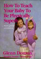 9780971131743-0971131740-How to Teach Your Baby to Be Physically Superb : Birth to Age Six (More Gentle Revolution)