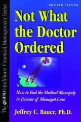9780070067219-007006721X-Not What the Doctor Ordered: How to End the Medical Monopoly in Pursuit of Managed Care (The Hfma Healthcare Financial Management Series)