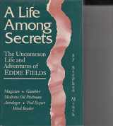 9780945296072-094529607X-A Life Among Secrets: The Uncommon Life and Adventures of Eddie Fields