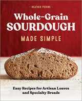 9781648764134-1648764134-Whole Grain Sourdough Made Simple: Easy Recipes for Artisan Loaves and Specialty Breads