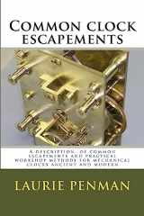 9781481837156-148183715X-Common clock escapements: A description of common escapements and practical workshop methods for mechanical clocks ancient and modern