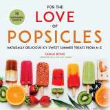 9781510741973-1510741976-For the Love of Popsicles: Naturally Delicious Icy Sweet Summer Treats from A–Z