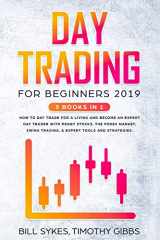 9781952296062-1952296064-Day Trading for Beginners 2019: 3 BOOKS IN 1 - How to Day Trade for a Living and Become an Expert Day Trader With Penny Stocks, the Forex Market, Swing Trading, & Expert Tools and Strategies.