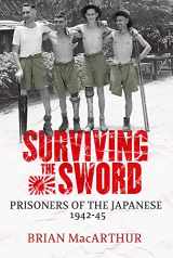 9780316861427-0316861421-Surviving The Sword: Prisoners Of The Japanese 1942-45