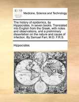 9781170691830-1170691838-The History of Epidemics, by Hippocrates. in Seven Books. Translated Into English from the Greek, with Notes and Observations, and a Preliminary ... Farr, M.D. F.R.S. (English and Latin Edition)
