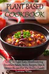 9781502782038-1502782030-Plant Based Cookbook : Over 50 Super Easy, Mouthwatering Smoothies, Salads, Stews, Burgers, Dips & Dessert Recipes For The Healthy Family: Low Fat Food To Help You Lose Weight & Maintain Good Health