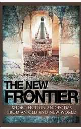 9781535510110-1535510110-The New Frontier: Short fiction and poems for an old and new world.