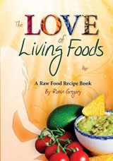 9781491236314-1491236310-The Love of Living Foods: A Raw Food Recipe Book