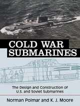 9781574885309-1574885308-Cold War Submarines: The Design and Construction of U.S. and Soviet Submarines, 1945-2001