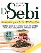 9781801092371-1801092370-Dr.Sebi: A Complete Guide to the Alkaline Diet. Discover This Powerful Tool to Detox Your Body and Avoid High-Pressure Blood, Diabetes, Cancer, Herpes, and Other Health Problems.