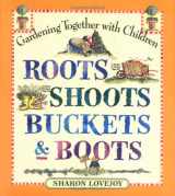 9780761117650-0761117652-Roots, Shoots, Buckets & Boots: Gardening Together with Children