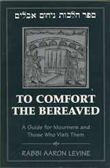 9781568219660-1568219660-To Comfort the Bereaved: A Guide for Mourners and Those Who Visit Them