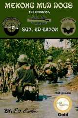 9780615965185-0615965180-Mekong Mud Dogs: The Story of: SGT. Ed Eaton (1st Edition)