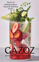 9781579658755-157965875X-Gazoz: The Art of Making Magical, Seasonal Sparkling Drinks