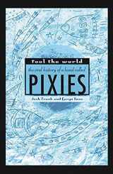9780312340070-0312340079-Fool the World: The Oral History of a Band Called Pixies