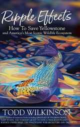 9781954332454-1954332459-Ripple Effects: How To Save Yellowstone and America's Most Iconic Wildlife Ecosystem