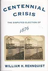 9780375413872-0375413871-Centennial Crisis: The Disputed Election of 1876