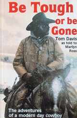 9780914269090-0914269097-Be Tough or Be Gone: The Adventures of a Modern Day Cowboy