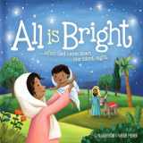 9781732241862-1732241864-All is Bright: When God Came Down One Silent Night (A Christmas Story of Jesus' Birth)