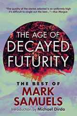 9781614983033-1614983038-The Age of Decayed Futurity: The Best of Mark Samuels