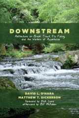 9781625647276-1625647271-Downstream: Reflections on Brook Trout, Fly Fishing, and the Waters of Appalachia
