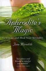 9781846942860-1846942861-Aphrodite's Magic: Celebrate and Heal Your Sexuality